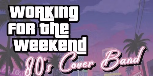 WORKING FOR THE WEEKEND Excellent 80's cover band 