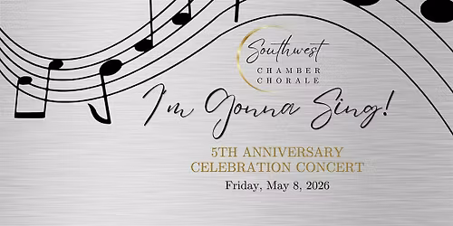 I'm Gonna Sing! - Southwest Chamber Chorale 5th Anniversary Concert