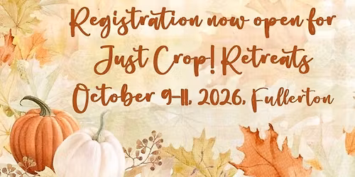 Just Crop Retreats October 9-11, 2026 Fullerton