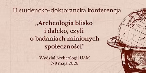 Konferencja ,,Archeologia blisko i daleko, czyli o badaniach minionych spo\u0142eczno\u015bci''.