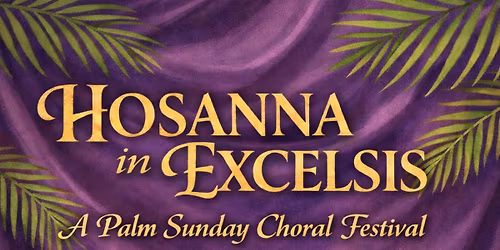 Hosanna in Excelsis - A Palm Sunday Choral Festival