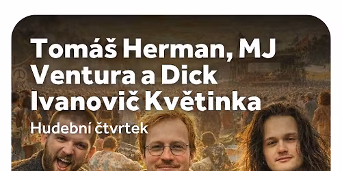 Hudebn\u00ed \u010dtvrtek \u2013 Tom\u00e1\u0161 Herman, MJ Ventura a Dick Ivanovi\u010d Kv\u011btinka