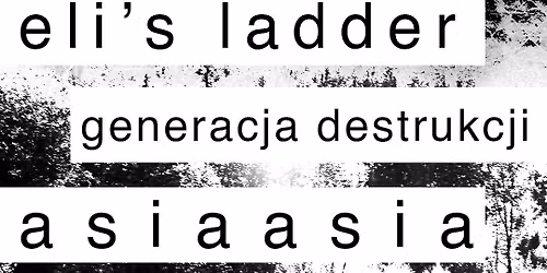 Generacja Destrukcji, Eli's Ladder, AsiaAsia | 28 Sierpnia Klub Chmury 18:00 |