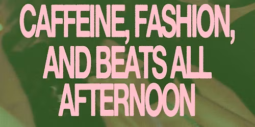 CAFFEINE, FASHION, AND BEATS ALL AFTERNOON