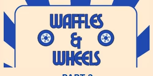 Waffles & Wheels - part 3