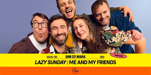 Lazy Sunday : Me and My Friends \/\/ Rennes \u00b7 Ubu