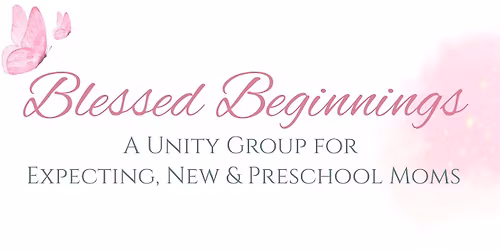 Blessed Beginnings: A Unity Group for Expecting, New & Preschool Moms