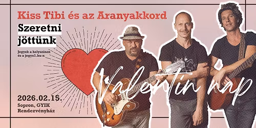 Kiss Tibi \u00e9s az Aranyakkord "Szeretni j\u00f6tt\u00fcnk" - SOPRON 