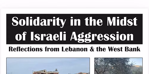 Solidarity in the Midst of Israeli Aggression, Reflections from Lebanon & the West Bank