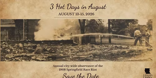 SAVE THE DATE! 3 Hot Days in August: Annual City-Wide Observance of the 1908 Race Riot