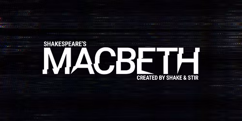 SHAKESPEARE'S MACBETH - MATINEE
