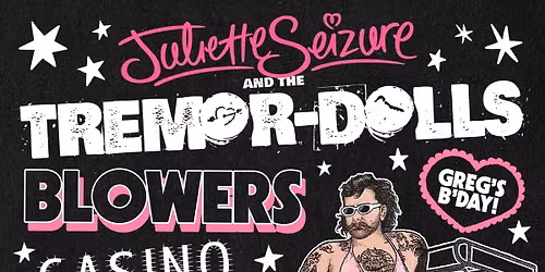 JULIETTE SEIZURE & THE TREMOR-DOLLS | BLOWERS | CASINO STEPDAD | FREE ENTRY!