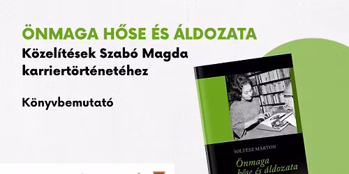 Solt\u00e9sz M\u00e1rton: \u00d6nmaga h\u0151se \u00e9s \u00e1ldozata. K\u00f6zel\u00edt\u00e9sek Szab\u00f3 Magda karrier-t\u00f6rt\u00e9net\u00e9hez