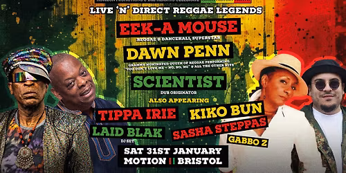 EEK A MOUSE, DAWN PENN, SCIENTIST, TIPPA IRIE , KIKO BUN, LAID BLAK \/ SAT 31ST JAN, MOTION, BRISTOL