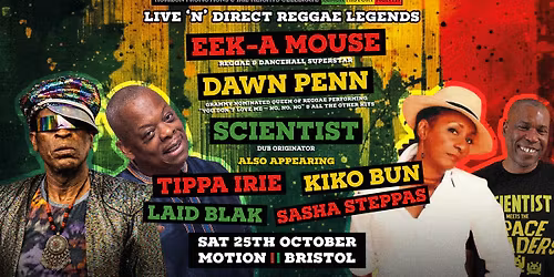 EEK A MOUSE, DAWN PENN, SCIENTIST, TIPPA IRIE , KIKO BUN, LAID BLAK / SAT 25TH OCT, MOTION, BRISTOL