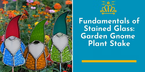 Fundamentals of Stained Glass Class: Garden Gnome Plant Stake