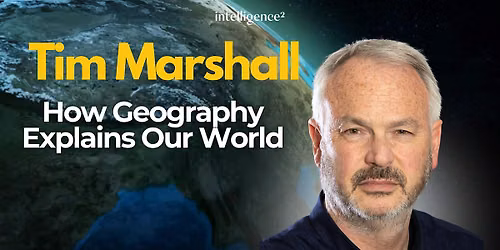 How Geography Explains Our World, With Tim Marshall Live At The Barbican