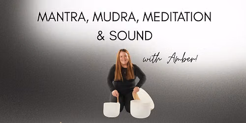 Mantra, Mudra, Meditation and Sound with Amber!