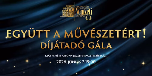 Együtt a művészetért! Díjátadó Gála — Kecskeméti Katona József Nemzeti Színház, 6000 Kecskemét, Katona József tér 5.
