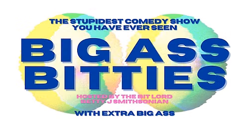 Big Ass Bitties: The Stupidest Comedy Show You Have Ever Seen