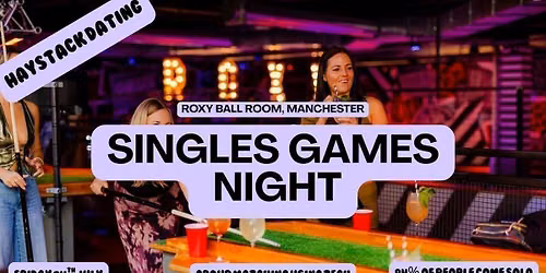 MANCHESTER SINGLES NIGHT | GAMES NIGHT, ROXY BALL ROOM | FRIDAY 24TH JULY