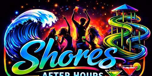 Shores After Hours- 21 & Up