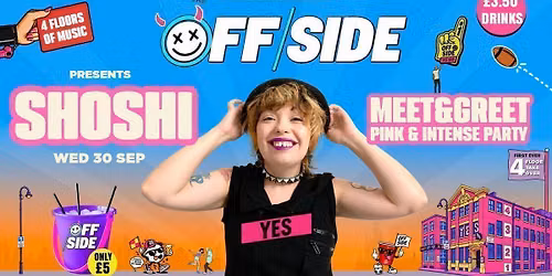 OFFSIDE presents SHOSHI @ YES \ud83d\ude08 MEET &amp; GREET \ud83d\udc95 FIRST EVER 4 FLOOR TAKEOVER! \u00a35 Buckets \ud83e\udea3 \u00a33.50 Drinks! \ud83e\udd64 HUGE ROOFTOP TERRACE + MORE