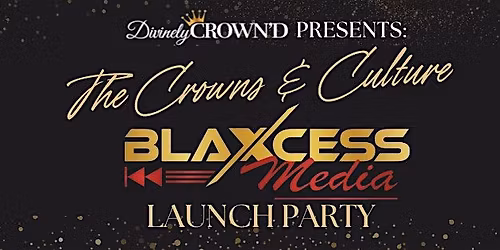 DivinelyCROWN'D Presents: The Crowns & Culture Blaxcess Media Launch Party