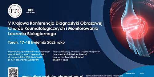  V Krajowa Konferencja Diagnostyki Obrazowej Chor\u00f3b Reumatycznych i Monitorowania Leczenia Biol.