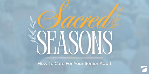 Sacred Seasons | How To Care For Your Senior Adult