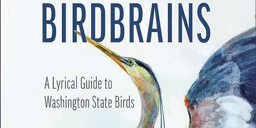 Book Launch of Birdbrains: A Lyrical Guide to Washington State Birds
