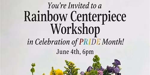 PRIDE Month Rainbow Centerpiece Floral Workshop