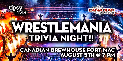 Fort McMurray: Canadian Brewhouse - WRESTLEMANIA Trivia Night - Aug 5, 7pm