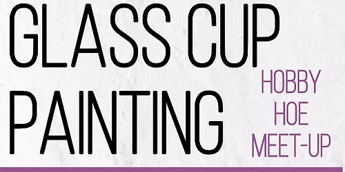 Glass Cup Painting- Hobby Hoe Meet-Up  