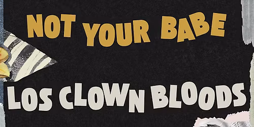 Not Your Babe | Los Clown Bloods | Ghost Lung