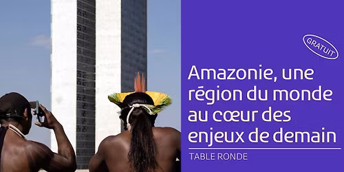 Table ronde : Amazonie, une r\u00e9gion du monde au c\u0153ur des enjeux de demain