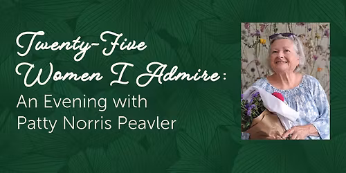 Twenty-Five Women I Admire: An Evening with Patty Norris Peavler