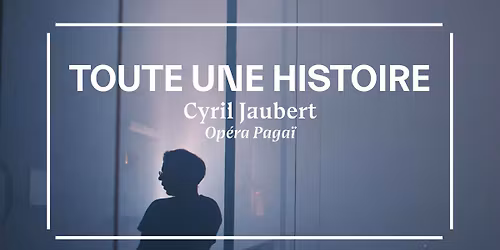TOUTE UNE HISTOIRE \u2013 Op\u00e9ra Paga\u00ef