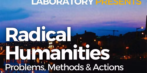Radical Humanities: Problems, Methods & Actions