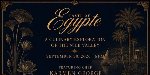 Taste of Egypte - A Culinary Exploration of The Nile Valley Featuring Chef Karmen George