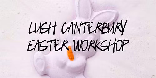 LUSH Canterbury Easter Workshops