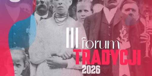 III FORUM TRADYCJI. Co mam m\u00f3wi\u0107 wiele, dzi\u015b moje wesele! | Seminarium dla regionalist\u00f3w