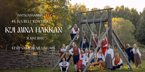 Tantsuansambel Lee 45. juubeli kontsertlavastus \u201eKui mina hakkan\u201c