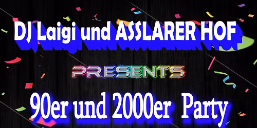 Asslarer Hof & DJ Laigi pres. die 90er und 2000er PARTY