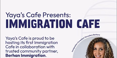 Yaya's Presents: Immigration Cafe With Berhan Immigration