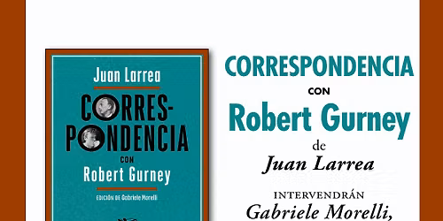 Presentaci\u00f3n de Correspondencia con Robert Gurney, de Juan Larrea.