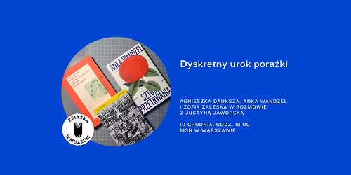 Dyskretny urok pora\u017cki. Dyskusja z udzia\u0142em Agnieszki Daukszy, Anki Wandzel i Zofii Zaleskiej
