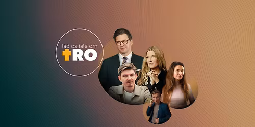 Lad os tale om tro - Med Alex Vanopslagh, Anne-Grethe Bjarup Riis og Jacob Holst Mouritzen