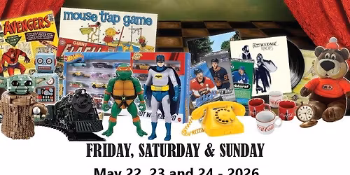 Toys, Collectibles and Craft Show - May 22, 23 and 24th - 2026