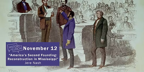 History Is Lunch: Jere Nash, "America's Second Founding: Reconstruction in Mississippi"